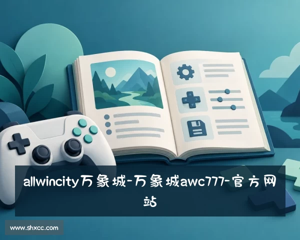 认识allwincity万象城-万象城awc777-官方网站